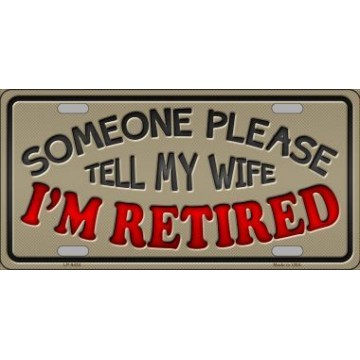 Someone Tell My Wife I'm Retired Metal License Plate